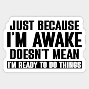 just because i'm awake doesn't mean i'm ready to do things Sticker